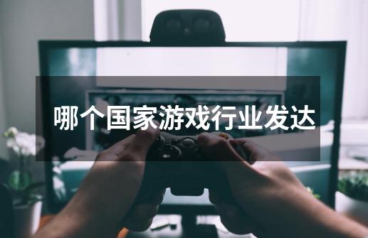 哪个国家游戏行业发达-第1张-游戏信息-龙启网