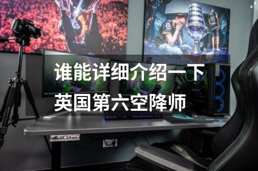 谁能详细介绍一下英国第六空降师-第1张-游戏信息-龙启网