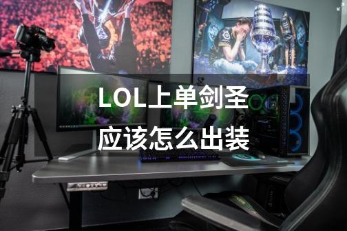 LOL上单剑圣应该怎么出装-第1张-游戏信息-龙启网