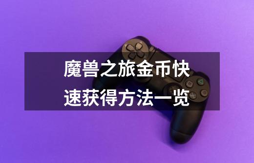 魔兽之旅金币快速获得方法一览-第1张-游戏信息-龙启网