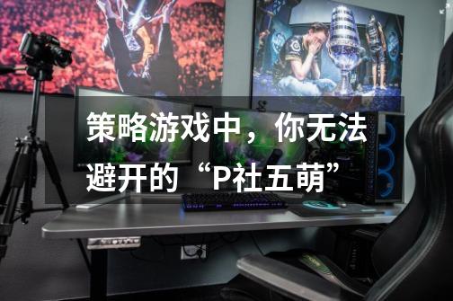 策略游戏中,你无法避开的“P社五萌”-第1张-游戏信息-龙启网