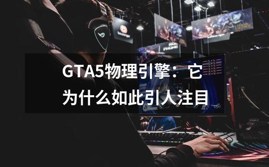 GTA5物理引擎:它为什么如此引人注目-第1张-游戏信息-龙启网