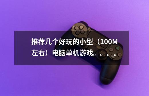 推荐几个好玩的小型(100M左右)电脑单机游戏。。。。-第1张-游戏信息-龙启网
