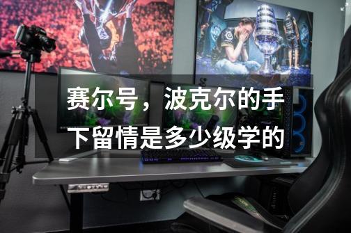 赛尔号,波克尔的手下留情是多少级学的-第1张-游戏信息-龙启网