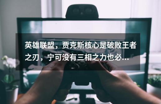 英雄联盟,贾克斯核心是破败王者之刃,宁可没有三相之力也必须要有三相之力你们认同吗-第1张-游戏信息-龙启网