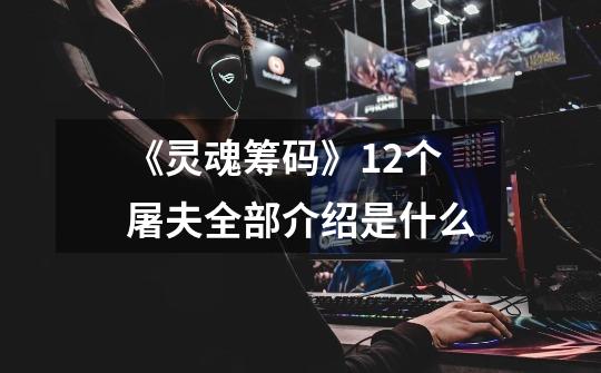 《灵魂筹码》12个屠夫全部介绍是什么-第1张-游戏信息-龙启网