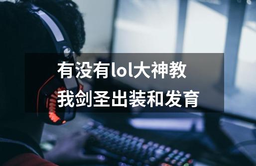 有没有lol大神教我剑圣出装和发育-第1张-游戏信息-龙启网