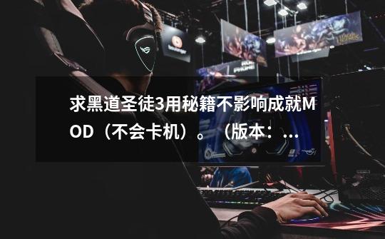 求黑道圣徒3用秘籍不影响成就MOD(不会卡机)。(版本:DX9)顺便带个中文说明,谢谢!-第1张-游戏信息-龙启网