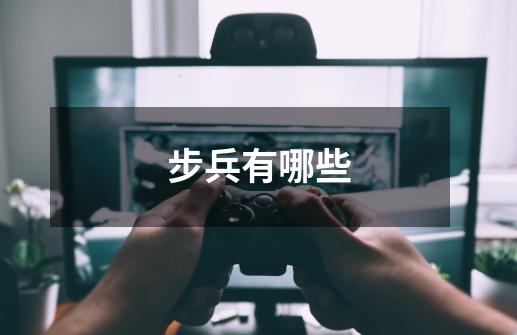 步兵有哪些-第1张-游戏信息-龙启网