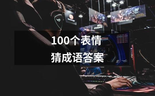 100个表情猜成语答案-第1张-游戏信息-龙启网