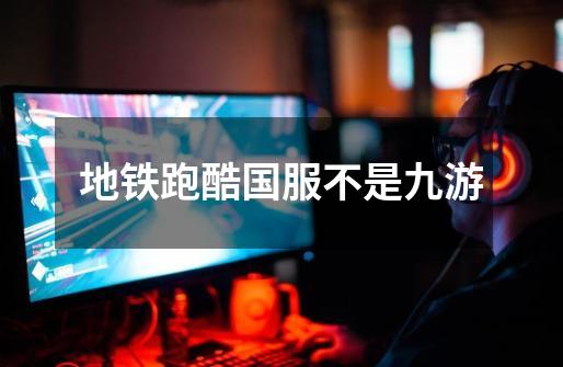 地铁跑酷国服不是九游-第1张-游戏信息-龙启网
