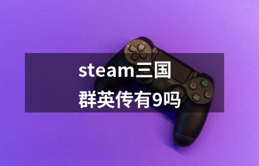 steam三国群英传有9吗-第1张-游戏信息-龙启网
