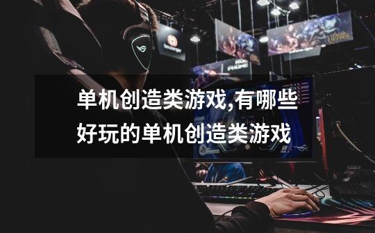单机创造类游戏,有哪些好玩的单机创造类游戏-第1张-游戏信息-龙启网