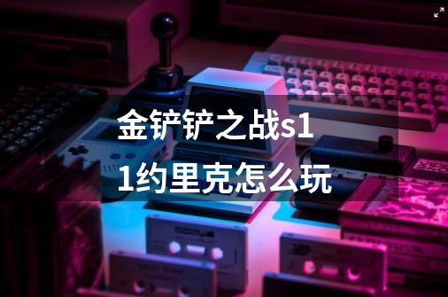 金铲铲之战s11约里克怎么玩-第1张-游戏信息-龙启网