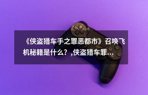 《侠盗猎车手之罪恶都市》召唤飞机秘籍是什么?,侠盗猎车罪恶都市秘籍得到飞机-第1张-游戏信息-龙启网