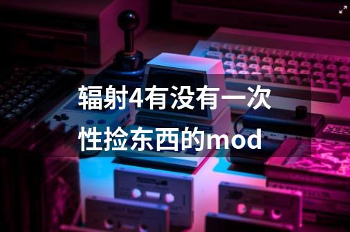 辐射4有没有一次性捡东西的mod-第1张-游戏信息-龙启网