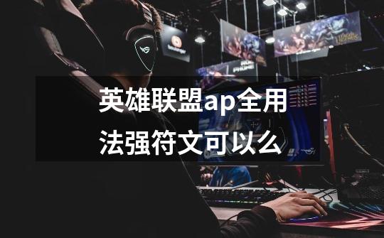 英雄联盟ap全用法强符文可以么-第1张-游戏信息-龙启网