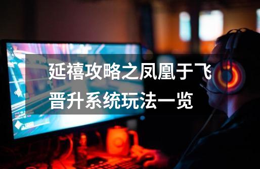 延禧攻略之凤凰于飞晋升系统玩法一览-第1张-游戏信息-龙启网