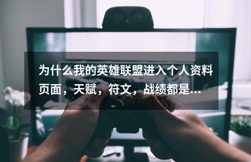 为什么我的英雄联盟进入个人资料页面，天赋，符文，战绩都是黑的-第1张-游戏信息-龙启网