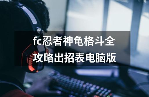 fc忍者神龟格斗全攻略出招表电脑版-第1张-游戏信息-龙启网