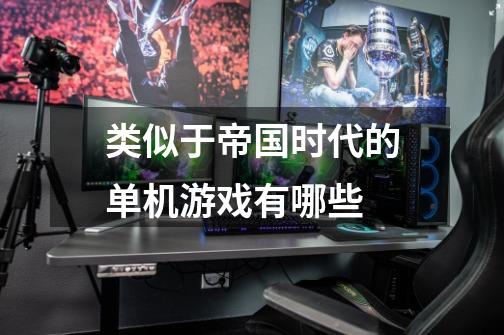 类似于帝国时代的单机游戏有哪些-第1张-游戏信息-龙启网