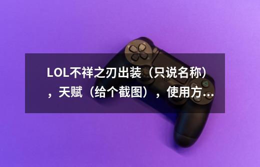 LOL不祥之刃出装(只说名称),天赋(给个截图),使用方法(简要说明)-第1张-游戏信息-龙启网