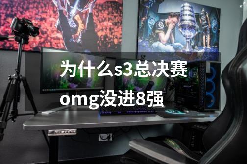 为什么s3总决赛omg没进8强-第1张-游戏信息-龙启网