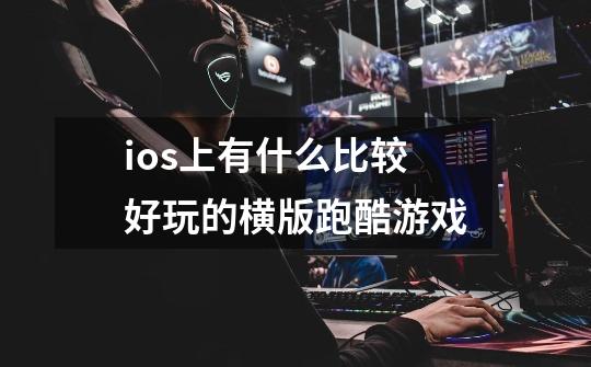 ios上有什么比较好玩的横版跑酷游戏-第1张-游戏信息-龙启网
