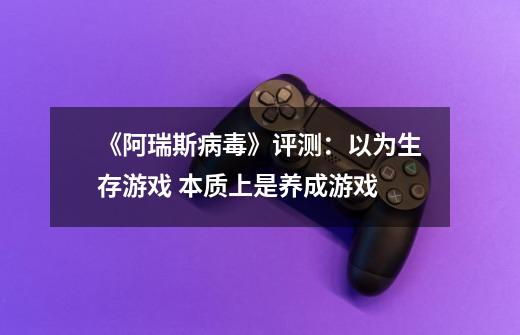 《阿瑞斯病毒》评测:以为生存游戏 本质上是养成游戏-第1张-游戏信息-龙启网