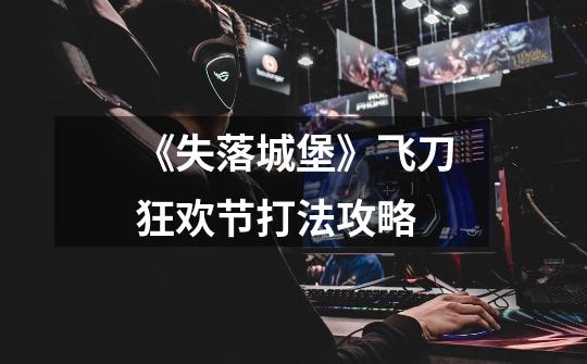 《失落城堡》飞刀狂欢节打法攻略-第1张-游戏信息-龙启网