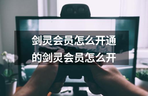 剑灵会员怎么开通的剑灵会员怎么开-第1张-游戏信息-龙启网