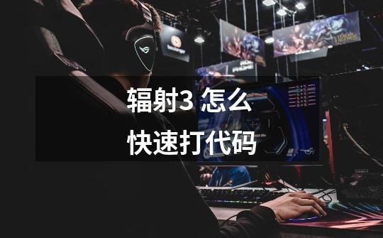 辐射3 怎么快速打代码-第1张-游戏信息-龙启网