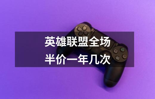 英雄联盟全场半价一年几次-第1张-游戏信息-龙启网