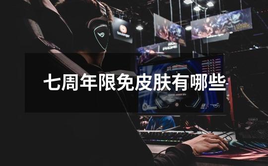 七周年限免皮肤有哪些-第1张-游戏信息-龙启网