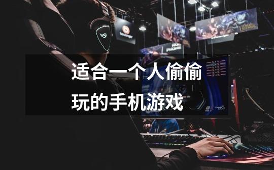 适合一个人偷偷玩的手机游戏-第1张-游戏信息-龙启网