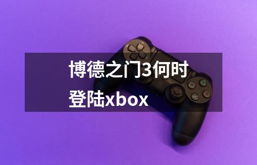 博德之门3何时登陆xbox-第1张-游戏信息-龙启网