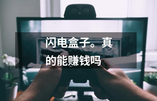 闪电盒子。真的能赚钱吗-第1张-游戏信息-龙启网