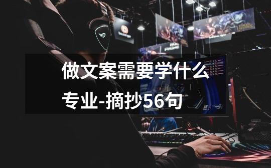 做文案需要学什么专业-摘抄56句-第1张-游戏信息-龙启网