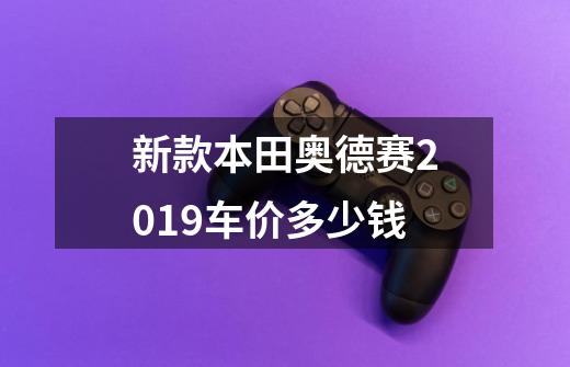 新款本田奥德赛2019车价多少钱-第1张-游戏信息-龙启网