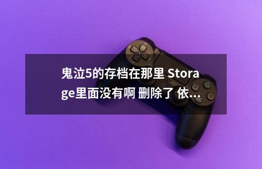 鬼泣5的存档在那里 Storage里面没有啊 删除了 依然可以玩以前的存档这是为什么-第1张-游戏信息-龙启网