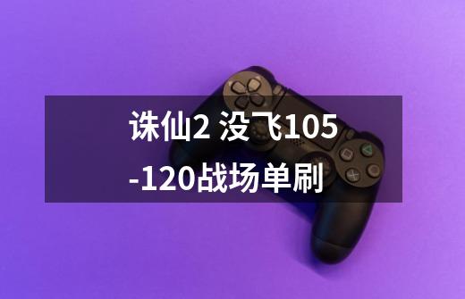 诛仙2 没飞105-120战场单刷-第1张-游戏信息-龙启网