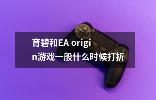 育碧和EA origin游戏一般什么时候打折-第1张-游戏信息-龙启网