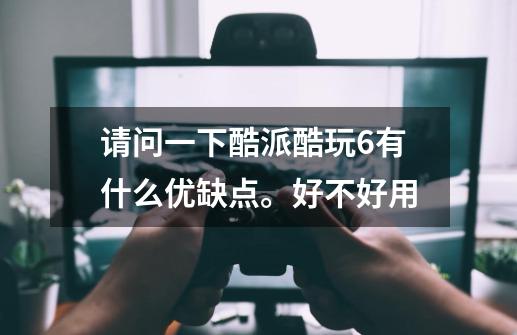 请问一下酷派酷玩6有什么优缺点。好不好用-第1张-游戏信息-龙启网