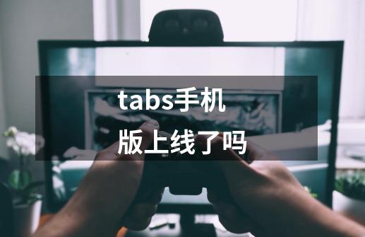 tabs手机版上线了吗-第1张-游戏信息-龙启网