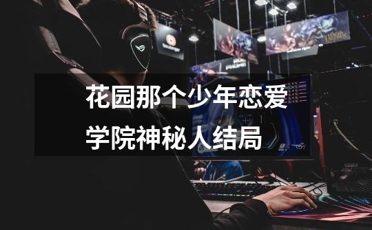 花园那个少年恋爱学院神秘人结局-第1张-游戏信息-龙启网