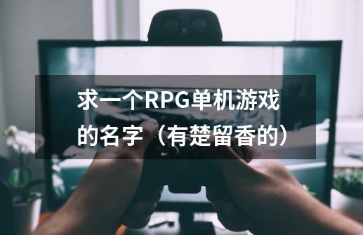求一个RPG单机游戏的名字(有楚留香的)-第1张-游戏信息-龙启网
