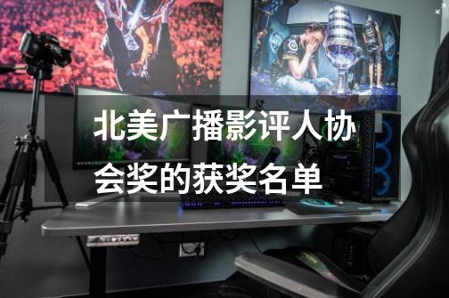 北美广播影评人协会奖的获奖名单-第1张-游戏信息-龙启网