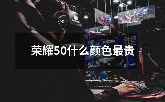 荣耀50什么颜色最贵-第1张-游戏信息-龙启网