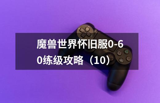 魔兽世界怀旧服0-60练级攻略(10)-第1张-游戏信息-龙启网