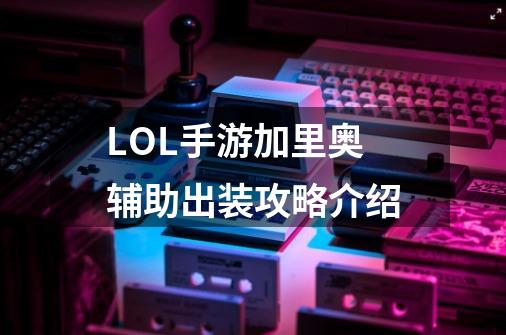 LOL手游加里奥辅助出装攻略介绍-第1张-游戏信息-龙启网